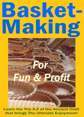 Product picture *NEW* Basket Making For Fun And Profit - A-Z of the Ancient Craft that Brings the Untimate Enjoyment  ! Master Resale Rights Included.
